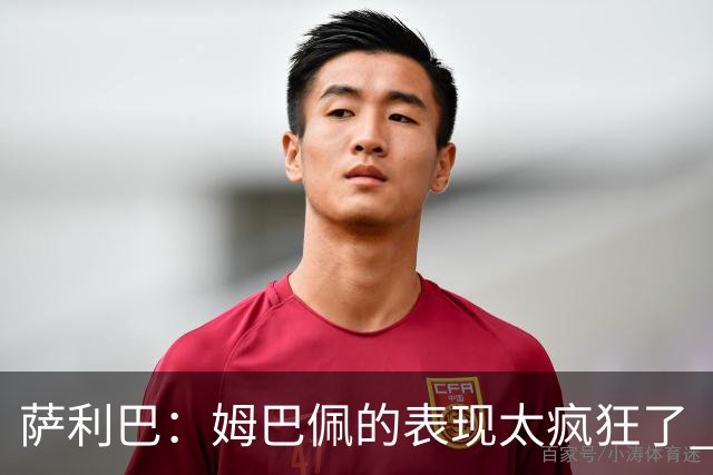 萨利巴：姆巴佩的表现太疯狂了 希望他一整个赛事都能不断进球